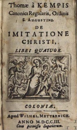 Thomae à Kempis Canonici Regularis, Ordinis S. Augustini. De Imitatione Christi, Libri Quatuor