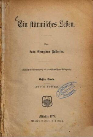 Ein stürmisches Leben : Von Lady Georgiana Fullerton. Autorisirte Uebersetzung mit ausschliesslichem Verlagsrecht. 1