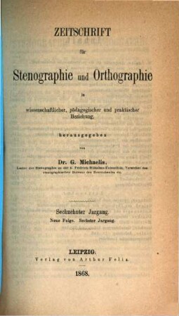 Zeitschrift für Stenographie und Orthographie in wissenschaftlicher, pädagogischer und praktischer Beziehung. 16, 16 = N.F. 6. 1868