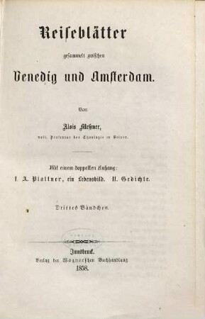 Reiseblätter : gesammelt zwischen Venedig und Amsterdam, 3. Mit einem doppelten Anhang: I. A. Plattner, ein Lebensbild. II. Gedichte