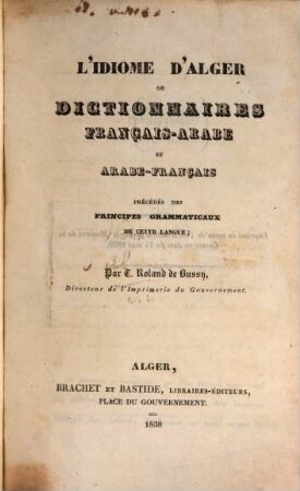 L' idiome d'Alger : ou dictionnaires français-arabe et arabe-français précédées des principes grammaticaux de cette langue