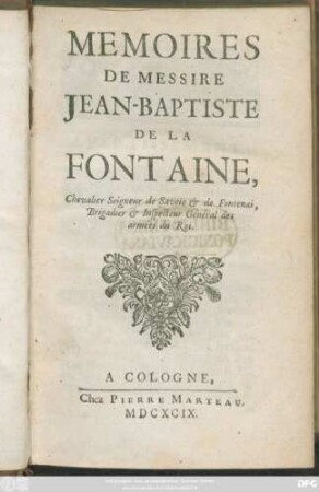 Memoires De Messire Jean-Baptiste De La Fontaine, Chevalier Seigneur de Savoie & de Fontenai, Brigadier & Inspecteur Général des armées du Roi