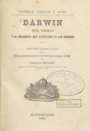 Dárwin sus obras y la influencia que ejercieron en las ciencias : Sociedad Ciencias y Artes. Discurso pronunciado en la Sesion celebrada en honor de este naturalista en Mayo 5 de 1882
