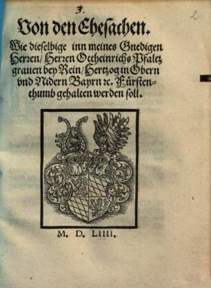 Von den Ehesachen. Wie dieselbige inn meines Genedigen Herren, Herren Ottheinrichs Pfaltzgrauen bey Rein, Hertzog in Obern vnd Nidern Bayrn etc. Fürstenthumb gehalten werden soll