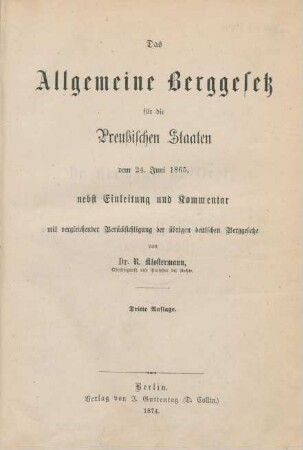 Das allgemeine Berggesetz für die Preußischen Staaten vom 24. Juni 1865 ; nebst Einleitung und Kommentar sowie mit vergleichender Berücksichtigung der übrigen deutschen Berggesetze