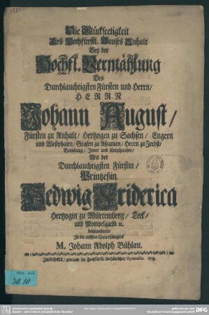 Die Glückseeligkeit Des Hochfürstl. Hauses Anhalt Bey der .Hochfürstl. Vermählung Des ... Johann August, Fürsten zu Anhalt ... Mit ... Hedwig Friderica, Hertzogin zu Würtemberg ...