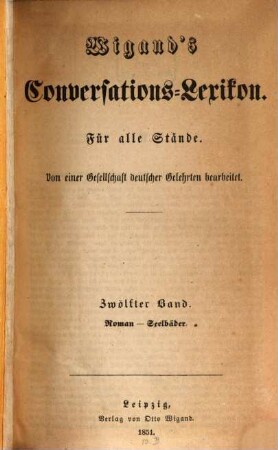 Wigand's Conversations-Lexikon : für alle Stände ; von einer Gesellschaft deutscher Gelehrter bearbeitet. 12, Roman - Seelbäder