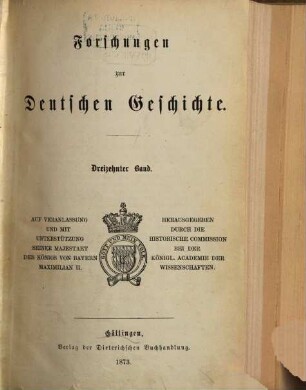 Forschungen zur deutschen Geschichte. 13. 1873