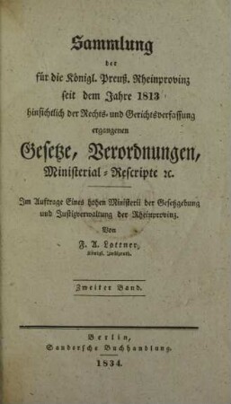 Bd. 2: Sammlung der für die Königl. Preuß. Rheinprovinz seit dem Jahre 1813 hinsichtlich der Rechts- und Gerichtsverfassung ergangenen Gesetze, Verordnungen, Ministerial-Rescripte etc.