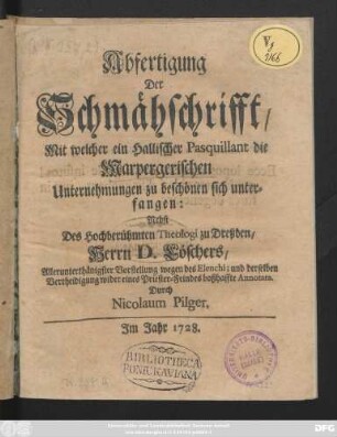 Abfertigung der Schmähschrifft, Mit welcher ein Hallischer Pasquillant die Marpergerischen Unternehmungen zu beschönen sich unterfangen : Nebst des Hochberühmten Theologi zu Dreßden, Herrn D. Löschers, Allerunterthänigster Vorstellung wegen des Elenchi, und derselben Vertheidigung wider eines Priester-Feindes boßhaffte Annotata