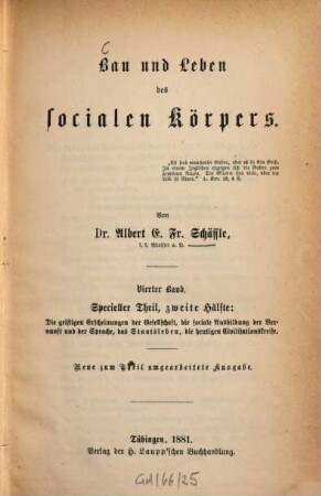 Bau und Leben des socialen Körpers : encyclopädischer Entwurf einer realen Anatomie, Physiologie und Psychologie der menschlichen Gesellschaft mit besonderer Rücksicht auf die Volkswirthschaft als socialen Stoffwechsel, 4. Specieller Theil, Hälfte 2: Die geistigen Erscheinungen der Gesellschaft, die sociale Ausbildung der Vernunft und der Sprache, das Staatsleben, die heutigen Civilisationskreise