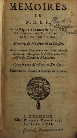Mémoires De M. D. L. R. Sur les Brigues à la mort de Louis XIII. les Guerres de Paris & de Guyenne, & la Prison des Princes : Memoires de Monsieur de la Chastre. Articles dont sont convenus Son Alteße Royale & Monsieur le Prince pour l'expulsion du Cardinal Mazarin. Apologie pour Monsieur de Beaufort. Lettre du Cardinal à Monsieur de Brienne