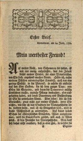 Des Hrn. Ignatz, Edl. von Born, Ritters, K.K. Berg-Raths, der Königl. Akademie der Wissenschaften zu Stockholm, der Großherzogl. zu Siena, u. der Georg. gelehrt. Gesellschaft zu Padua Mitglieds [et]c. Briefe über Mineralogische Gegenstände, auf seiner Reise durch das Temeswarer Bannat, Siebenbürgen, Ober- und Nieder-Hungarn, an den Herausgeber derselben, Johann Jacob Ferber, Mitglied der Königl. Grßherzogl. Akademie der Wissenschaften zu Siena, und der Ackerbau-Gesellschaft zu Vicenza und zu Florenz, geschrieben