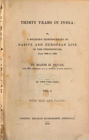 Thirty Years in India : or, a Soldier's Reminiscences of Native and European Life in the Presidencies, from 1808 to 1838 ; with Map and Plates ; in Two Volumes. 1