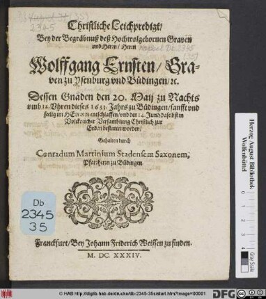 Christliche Leichpredigt/ Bey der Begräbnuß des ... Herrn Wolffgang Ernsten/ Graven zu Ysenburg und Büdingen/ [et]c. : Dessen Gnaden den 20. Maii ... dieses 1633. Jahrs zu Büdingen ... entschlaffen/ und den 14. Junii daselbst ... bestattet worden