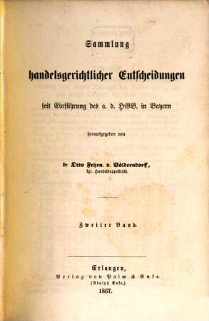 Sammlung handelsgerichtlicher Entscheidungen seit Einführung des allgemeinen deutschen Handelsgesetzbuches in Bayern. 2, 2. 1867