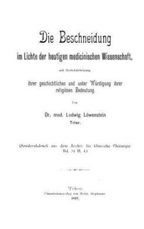 Die Beschneidung im Lichte der heutigen medicinischen Wissenschaft : mit Berücks. ihrer geschichtlichen u. unter Würdigung ihrer religiösen Bedeutung / von Ludwig Löwenstein