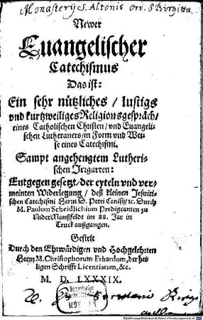 Newer Euangelischer Catechismus Das ist: Ein sehr nützliches, lustigs vnd kurtzweiliges Religionsgespräch, eines Catholischen Christen, vnd Euangelischen Lutheraners, in Form vnd Weise eines Catechismi