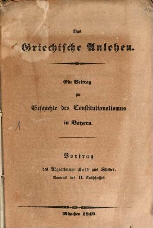 Das griechische Anlehen : ein Beitrag zur Geschichte des Constitutionalismus in Bayern ; Vortrag des Abgeordneten Kolb aus Speyer, Namens des II. Ausschusses