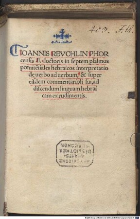 Ioannis Revchlin Phorcensis LL. doctoris in septem psalmos poenite[n]tiales hebraicos interpretatio : de uerbo ad uerbum, & super eisdem commentarioli sui, ad discendum linguam hebraicam ex rudimentis
