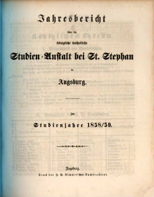 Jahresbericht über die Königliche Katholische Studien-Anstalt bei St. Stephan in Augsburg : im Studienjahre ... 1858/59