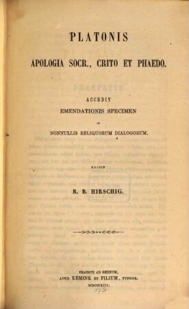 Apologia Socr. Crito et Phaedo : Accedit emendationis specimen in nonnullis reliquorum dialogorum. ed. R. B. Hirschig