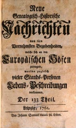 Neue genealogisch-historische Nachrichten von den vornehmsten Begebenheiten, welche sich an den europäischen Höfen zutragen. [59] = T. 133/140. 1761/62