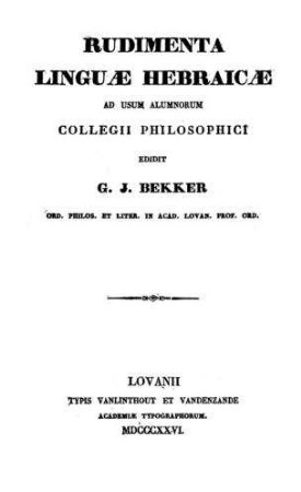 Rudimenta linguae Hebraicae ad usum alumnorum Collegii philosophici / ed. G. J. Bekker