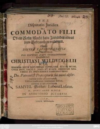 Dispvtatio Jvridica De Commodato Filii : Ob ein Sohn Macht habe Jemanden etwas zum Gebrauch zuverlehnen