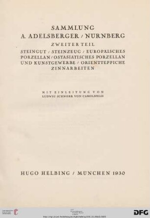 Band 2: Sammlung A. Adelsberger, Nürnberg: [Versteigerung in der Galerie Hugo Helbing, München ...]: Steingut, Steinzeug, europäisches Porzellan, ostasiatisches Porzellan und Kunstgewerbe, Orientteppiche, Zinnarbeiten : [Versteigerung in der Galerie Hugo Helbing, München, 9. Oktober, 10. Oktober 1930]