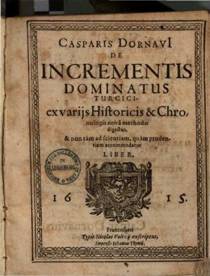 De incrementis dominatus Turcici : ex variis historicis et Chronologis nova methodo digestus ...
