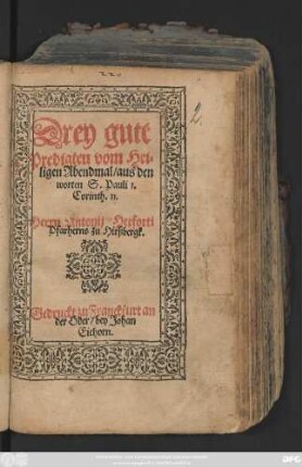 Drey gute || Predigten vom Hei=||ligen Abendmal/ aus den || worten S. Pauli 1.|| Corinth. 11.|| Herrn Antonij Herforti || Pfarherns zu Hirßbergk.||