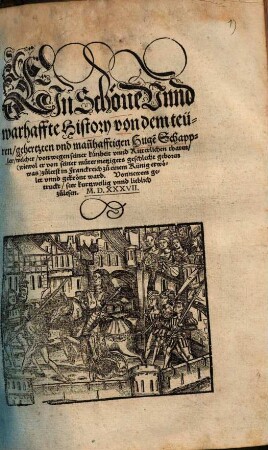 Ein schöne unnd warhaffte History von dem teüren, gehertzten und mannhafftigen Hugen Schappler, welcher, von wegen seiner künheit unnd Ritterlicher thaten, ... zuletst in Franckreich zu einem König erwölet unnd gekrönt ward : [mit schwarzen Holzschnitten]