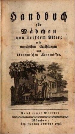 Bibliothek für Mädchen : nach den Stuffen des Alters eingerichtet. [3], Handbuch für Mädchen von reiferm Alter; mit moralischen Erzählungen und ökonomischen Kenntnissen