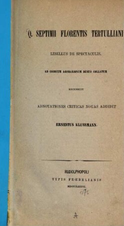 Q. Septimii Florentis Tertulliani Libellus de spectaculis : ad codicem Agobardinlem denuo collatum
