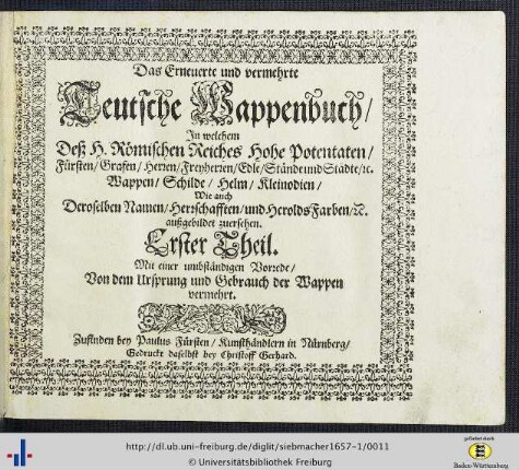 1: Das erneuerte und vermehrte Teutsche Wappenbuch: in welchem deß H. Römischen Reiches hohe Potentaten ... Wappen, Schilde, Helm, Kleinodien ... zu ersehen: ... Erster Theil ... : Mit einer umbständigen Vorrede, Von dem Ursprung und Gebrauch der Wappen vermehrt