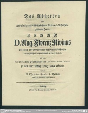 Das Absterben des Hochwürdigen und Wohlgebohrnen ... Herrn D. Aug. Florenz Rivinus Erb- Lehn- und Gerichtsherrn auf Neumuckershausen, der Hochlöblichen Juristen Fakultät zu Leipzig Senioris ... so den 18ten März 1769 seelig erfolgte