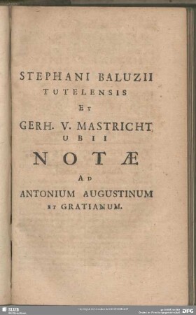 Stephani Baluzii Tutelensis Et Gerh. V. Mastricht Ubii Notae Ad Antonium Augustinum Et Gratianum