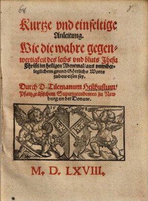 Kurtze und einfeltige Anleitung, Wie die wahre gegenwertigkeit des leibs und bluts Jhesu Christi im heiligen Abentmal ... zu beweisen sey ...