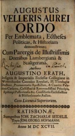 Augustus Velleris Aurei Ordo Per Emblemata, Ectheses Politicas, & Historiam demonstratus : Cum Parergis de Illustrissimis Domibus Lambergiana & Scaligerana