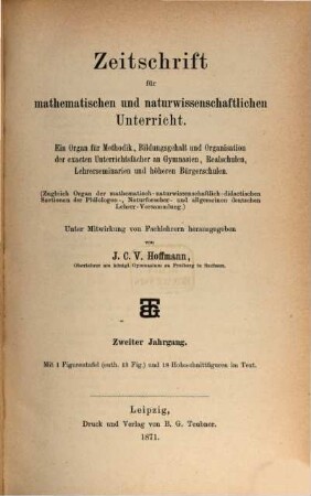 Zeitschrift für mathematischen und naturwissenschaftlichen Unterricht : Organ für Inhalt, Methode u. Organisation des Unterrichtes in den exakten Wissenschaften an allen Schulgattungen, 2. 1871