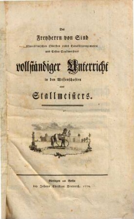 Des Freyherrn von Sind Churcöllnischen Obersten eines Cavallerieregiments und Ersten Stallmeisters vollständiger Unterricht in den Wissenschaften eines Stallmeisters