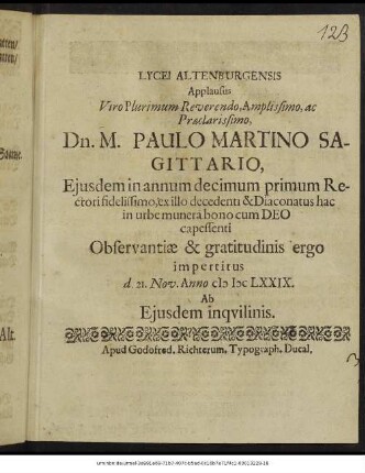 Lycei Altenburgensis Applausus Viro Plurimum Reverendo, ... Dn. M. Paulo Sagittario, Eiusdem in annum decimum primum Rectori fidelissimo, ex illo decedenti & Diaconatus hac in urbe munera bono cum Deo capessenti : Observantiae & gratitudinis ergo impertitus d. 21. Nov. Anno M D LXXIX. Ab Eiusdem inquilinis