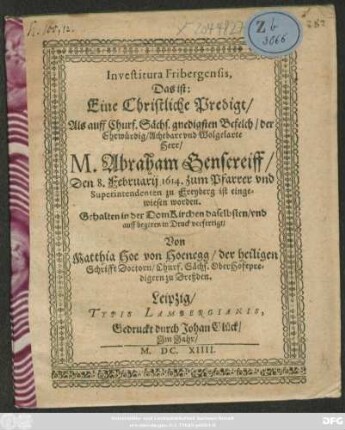 Investitura Fribergensis, Das ist: Eine Christliche Predigt : Als auff Churf. Sächs. gnedisten Befelch/ der ... Herr/ M. Abraham Gensereiff/ Den 8. Februarij 1614. zum Pfarrer und Superintendenten zu Freyberg ist eingewiesen worden