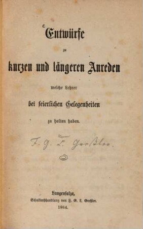 Entwürfe zu kurzen und längeren Anreden, welche Lehrer bei feierlichen Gelegenheiten zu halten haben