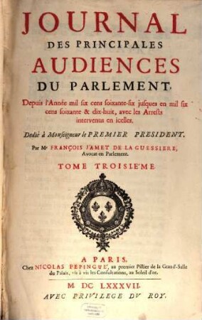 Journal Des Principales Audiences Du Parlement : ... avec les Arrests intervenus en icelles, Tome Troisième. Depuis l'Anné mil six cens soixante-six jusques en mil six cens soixante & dix-huit, ...