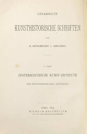 Gesammelte kunsthistorische Schriften. 2, Oesterreichische Kunst-Institute und kunstgewerbliche Zeitfragen