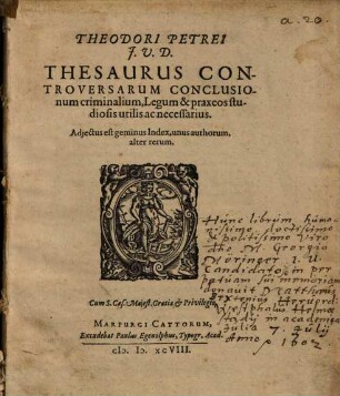 Theodori Petrei J. U. D. Thesaurus controversarum conclusionum criminalium, Legum & praxeos studiosis utilis ac necessarius : Adjectus est geminus Index ...