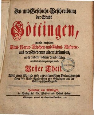 Zeit- & Geschichtbeschreibung der Stadt Göttingen : worin derselben Civil-, Natur-, Kirchen- & Schul-Historie, aus verschiedenen alten Urkunden, auch andern sichern Nachrichten umständlich vorgetragen wird, 1