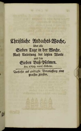 Christliche Andachts-Woche, über alle Sieben Tage in der Woche. Nach Anleitung der letzten Worte aus den Sieben Buß-Psalmen.